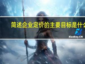 简述企业定价的主要目标是什么