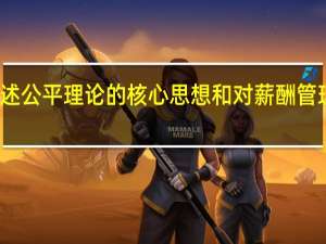简述公平理论的核心思想和对薪酬管理的含义