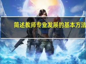 简述教师专业发展的基本方法。
