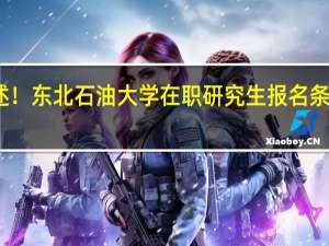 简述！东北石油大学在职研究生报名条件有哪些？
