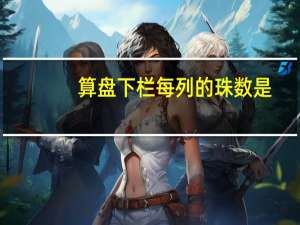 算盘下栏每列的珠数是（算盘下栏每列的珠数是多少）