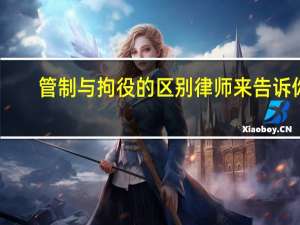 管制与拘役的区别律师来告诉你