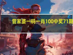 管家婆一码一肖100中奖71期，粗糙精选答案落实_WDB32.9