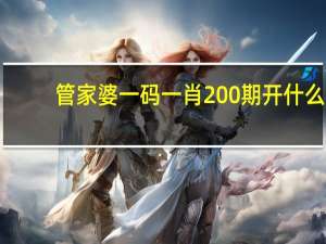 管家婆一码一肖200期开什么_最佳选择_3DM03.55.88