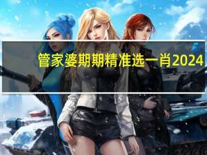 管家婆期期精准选一肖2024，当地精选答案落实_ZQ7.98