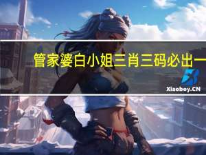 管家婆白小姐三肖三码必出一：澳彩出号走势图-老师解读分析落实-3504.V1.225