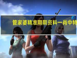 管家婆精准期期资料一肖中特_智能AI深度解析_百家号版v47.08.329