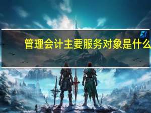管理会计主要服务对象是什么