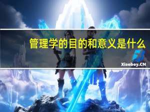 管理学的目的和意义是什么