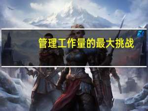 管理工作量的最大挑战