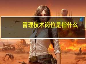 管理技术岗位是指什么