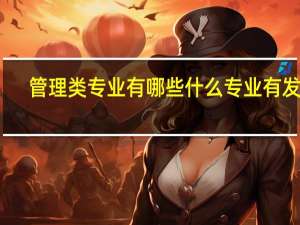 管理类专业有哪些 什么专业有发展
