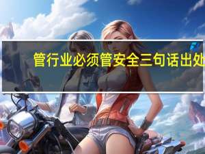 管行业必须管安全三句话出处（管行业必须管安全出自哪里）