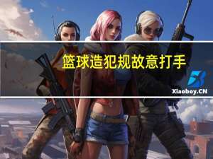篮球造犯规故意打手（篮球造犯规）