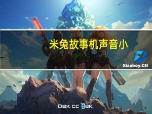 米兔故事机声音小（米兔故事机声音小的原因）