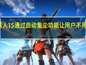 米家全能扫拖机器人1S通过自动集尘功能让用户不用频繁的接触灰尘倒垃圾