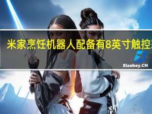 米家烹饪机器人配备有8英寸触控彩屏