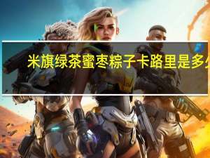 米旗 绿茶蜜枣粽子卡路里是多少