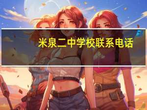米泉二中学校联系电话（米泉二中）