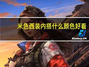 米色西装内搭什么颜色好看