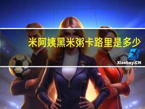 米阿姨 黑米粥卡路里是多少