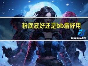 粉底液好还是bb霜好用