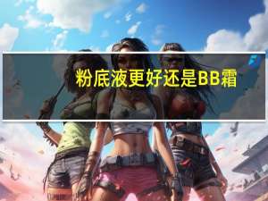 粉底液更好还是BB霜