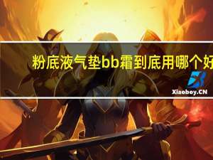 粉底液气垫bb霜到底用哪个好