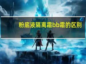 粉底液隔离霜bb霜的区别