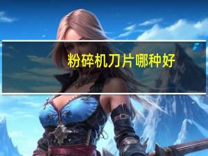 粉碎机刀片哪种好
