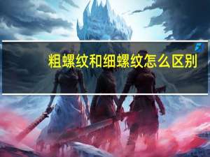 粗螺纹和细螺纹怎么区别