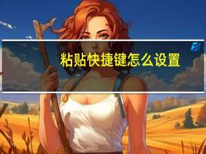 粘贴快捷键怎么设置（粘贴快捷键）