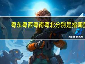 粤东粤西粤南粤北分别是指哪里