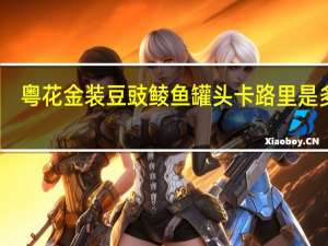 粤花金装豆豉鲮鱼罐头卡路里是多少