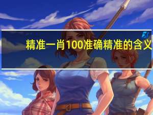 精准一肖100准确精准的含义,复生精选解释落实_V版90.83.94