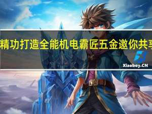 精功打造全能机电 霸匠五金邀你共享商机