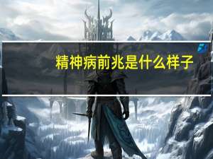 精神病前兆是什么样子（精神病前兆是什么）