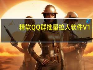 精软QQ群批量拉人软件 V1.6 绿色版（精软QQ群批量拉人软件 V1.6 绿色版功能简介）