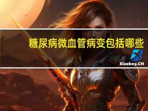 糖尿病微血管病变包括哪些（糖尿病微血管病变包括什么）