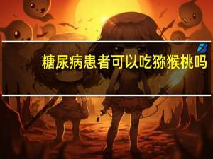 糖尿病患者可以吃猕猴桃吗（糖尿病患者可以吃山竹吗）