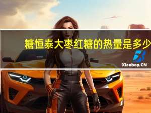 糖恒泰 大枣红糖的热量是多少