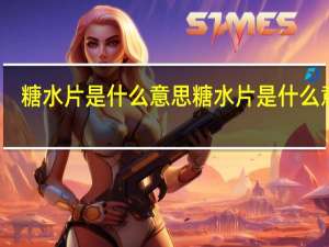 糖水片是什么意思 糖水片是什么意思