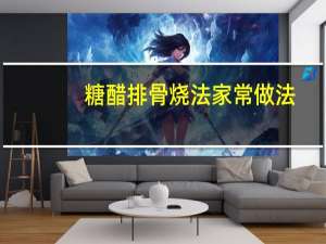 糖醋排骨烧法家常做法