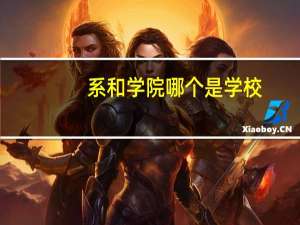 系和学院哪个是学校，哪个是专业啊