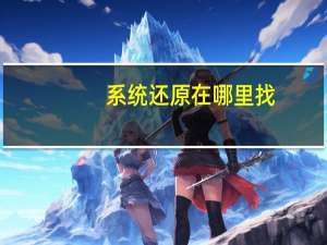 系统还原在哪里找（系统还原在哪）