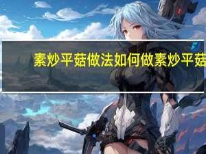 素炒平菇做法 如何做素炒平菇