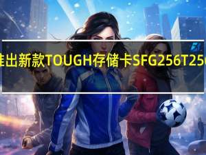 索尼宣布推出新款TOUGH存储卡SFG256T 256GB售价3299元