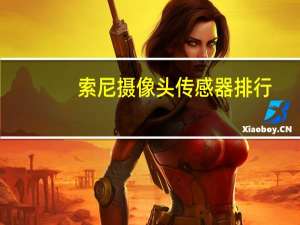 索尼摄像头传感器排行