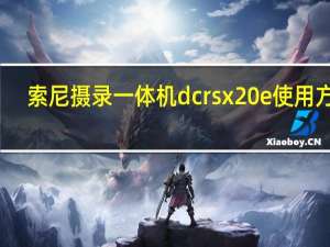 索尼摄录一体机dcrsx20e使用方法