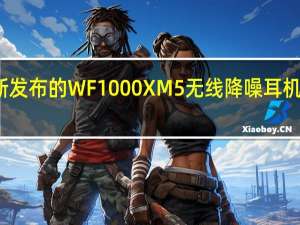 索尼最新发布的WF1000XM5无线降噪耳机目前已经上架